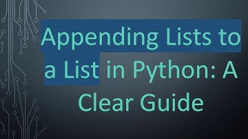 Appending Lists to a List in Python: A Clear Guide