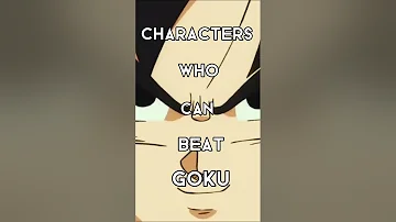 Characters who can beat GOKU 😏