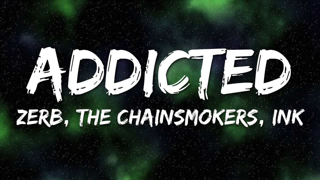 Zerb, The Chainsmokers, Ink - Addicted (Lyrics) Zerb, The Chainsmokers, Ink - Addicted (Lyrics)