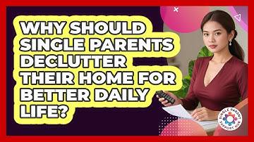 Why Should Single Parents Declutter Their Home For Better Daily Life? - Single Parent Support Hub
