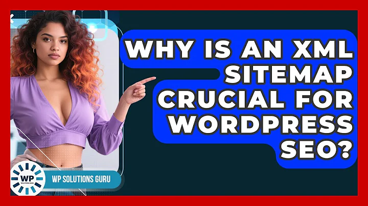 Why Is An XML Sitemap Crucial For WordPress SEO? - WP Solutions Guru