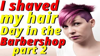 Haircut Stories - I shaved my hair from long to bald buzz cut - Day in the Barbershop PART 2