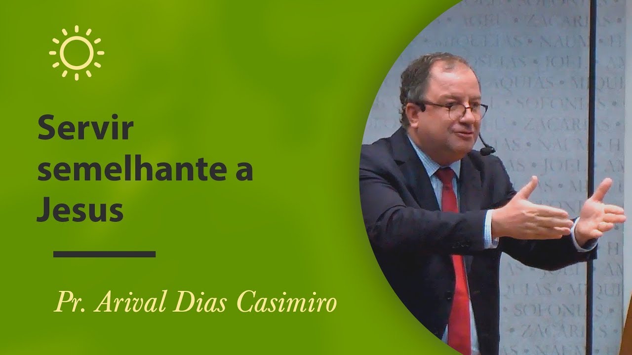 Servir semelhante a Jesus - Pr Arival Dias Casimiro