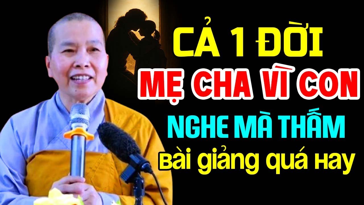 CẢ MỘT ĐỜI MẸ CHA VÌ CON NGHE MÀ THẤM | Ni Sư Thích Nữ Như Lan