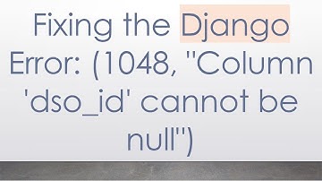 Fixing the Django Error: (1048, "Column 