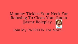 Asmr Roleplay Mommy Asked You To Clean Your Room /Tickling Your Neck For Not Cleaning Dirty Room..