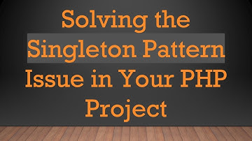 Solving the Singleton Pattern Issue in Your PHP Project