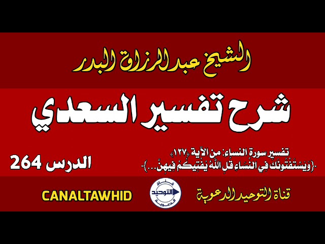 شرح تفسير السعدي | الدرس 264 | تفسير سورة النساء: من الآية (١٢٧) ﴿وَيَسْتَفْتُونَكَ فِي النِّسَاءِ..