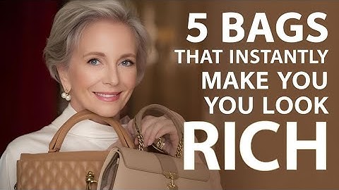 5 Bags That Instantly Make You Look Rich 60+