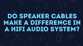Physicist & amp designer on whether speaker cables make a difference in hifi audio systems