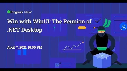 Win with WinUI: The Reunion of .NET Desktop | Webinar