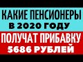 Какие пенсионеры в 2020 году получат прибавку 5686 рублей
