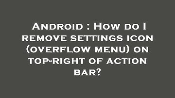 Android : How do I remove settings icon (overflow menu) on top-right of action bar?