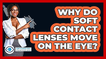 Why Do Soft Contact Lenses Move On The Eye? - Optometry Knowledge Base