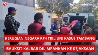 KERUGIAN NEGARA TEMBUS RP4 TRILIUN! KASUS TAMBANG BAUKSIT KALBAR DILIMPAHKAN KE KEJAKSAAN