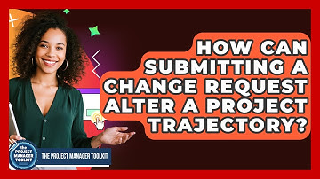 How Can Submitting A Change Request Alter A Project Trajectory? - The Project Manager Toolkit