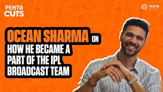 Penta Cuts | Ocean Sharma - How He Became a Part of the IPL Broadcast Team