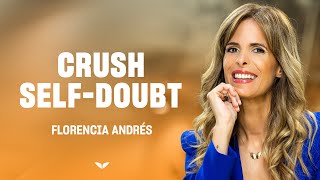 4 steps to crush selfdoubt and gain total confidence | Florencia Andres