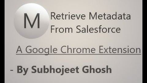 Retrieve Metadata from Salesforce in one click - A Google chrome extension