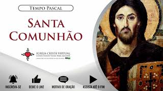 SANTA COMUNHÃO | 49º DIA DO TEMPO PASCAL | 18 DE MAIO DE 2024