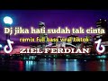 DJ DAN JIKA HATI SUDAH TAK CINTA (ZIEL FERDIAN) REMIX FULL BASS VIRAL TIKTOk