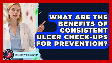 What Are The Benefits Of Consistent Ulcer Check-ups For Prevention? - Ulcer Support Network