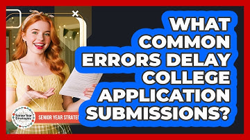 What Common Errors Delay College Application Submissions?