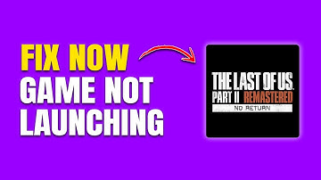 How To Fix "The Last of Us Part II Remastered Not Launching" on PC (Easy Fixes)
