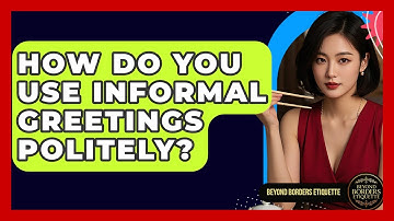 How Do You Use Informal Greetings Politely? - Beyond Borders Etiquette