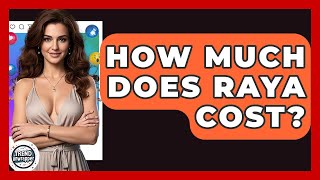 How Much Does Raya Cost? - Trend Unwrapper