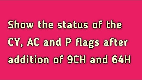 Show the status of the carry flag,auxiliary carry flag and parity flags after addition of 9CH & 64H