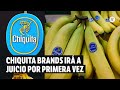 Chiquita Brands va juicio por presunta financiación de crímenes en Colombia  | El Espectador