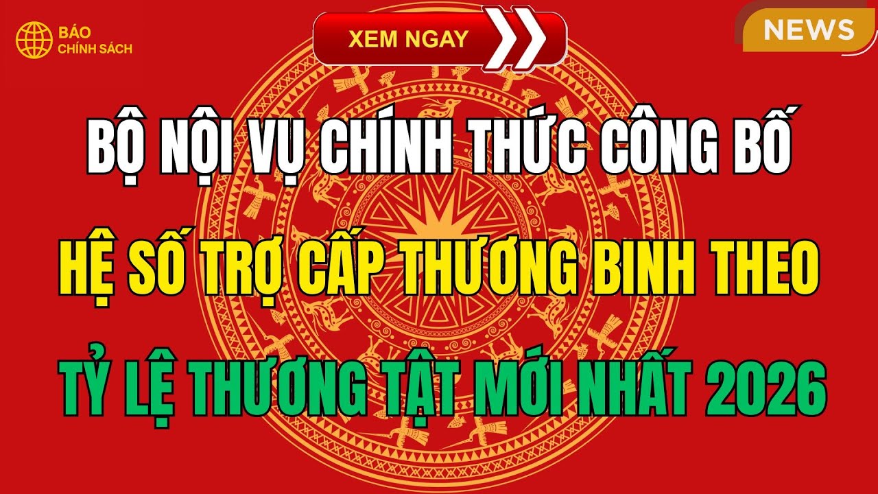 NÓNG: Bộ Nội vụ chính thức công bố hệ số trợ cấp thương binh theo tỷ lệ thương tật mới nhất 2026