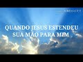 Quando Jesus estendeu sua mão - LUZ