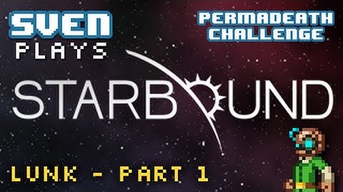 Sven Plays Starbound: The Permadeath Challenge (Lunk) - PART 1