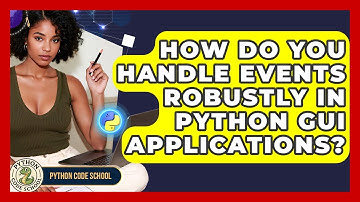 How Do You Handle Events Robustly In Python GUI Applications? - Python Code School