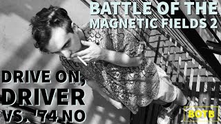 Battle of The Magnetic Fields 2: Day 126 - Drive On, Driver vs. '74 No