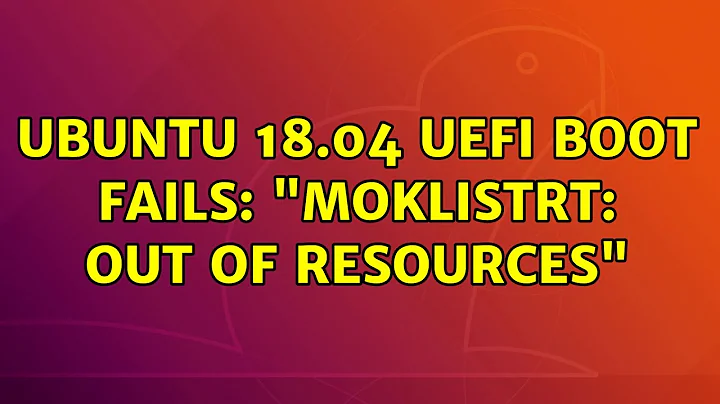 Ubuntu: Ubuntu 18.04 UEFI boot fails: "MokListRT: Out of Resources"