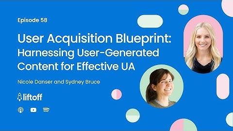Episode 58: User Acquisition Blueprint: Harnessing User-Generated Content for Effective UA