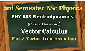3rd semester Core Electrodynamics I Calicut university||Vector Analysis Part 3 Vector Transformation