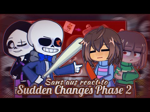 Sans aus react to Sudden Changes Phase 2
