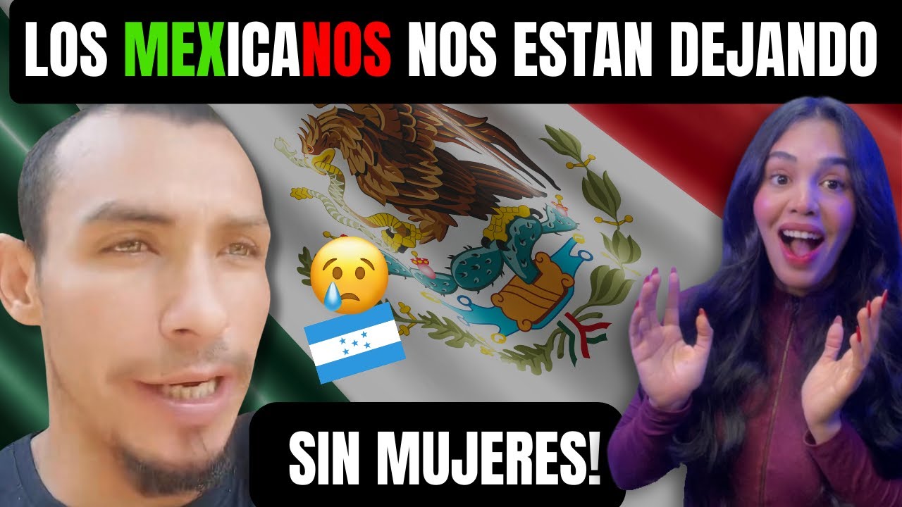 HONDUREÑO DICE QUE LOS HOMBRES MEXICANOS LOS ESTÁN DEJANDO SIN MUJERES 🇲🇽😱 **no lo puedo creer**