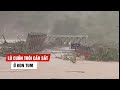 Kinh hoàng cầu sắt ở Kon Tum bị lũ cuốn trôi trong bão số 9
