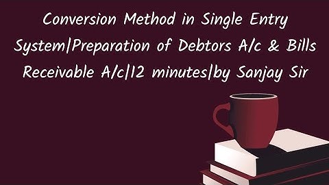 Conversion Method of Single Entry System I Debtors A/c I Bills Receivable A/c