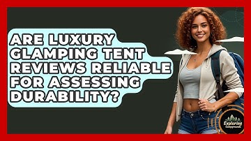 Are Luxury Glamping Tent Reviews Reliable For Assessing Durability? - Exploring Campgrounds