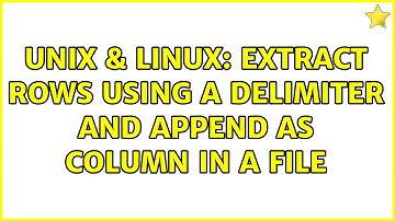 Unix & Linux: Extract rows using a delimiter and append as column in a file (8 Solutions!!)