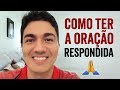 COMO TER SUA ORAÇÃO RESPONDIDA POR DEUS - (Explicação Passo a Passo)