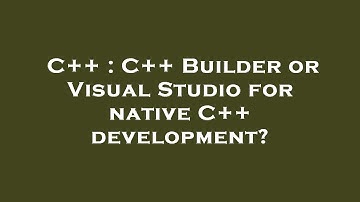 C++ : C++ Builder or Visual Studio for native C++ development?