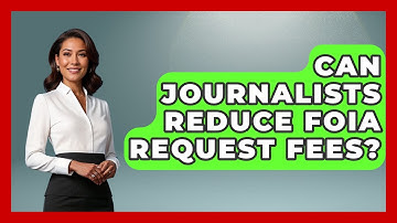 Can Journalists Reduce FOIA Request Fees? - Journalism Explained