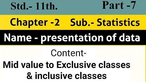 Std 11/Statistics/Ch 2 Presentation of data |Mid value to Exclusive classes&inclusive classes/Part 7